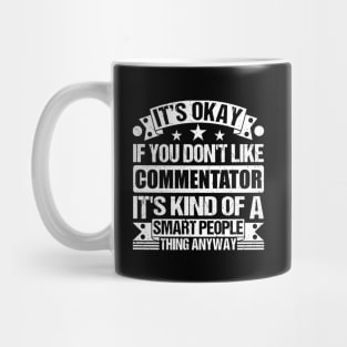 It's Okay If You Don't Like Commentator It's Kind Of A Smart People Thing Anyway Commentator Lover Mug